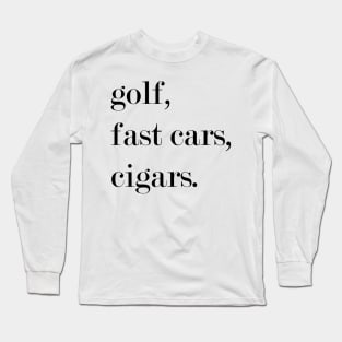Golf. Fast Cars. Cigars. Long Sleeve T-Shirt